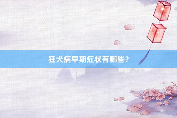 狂犬病早期症状有哪些？