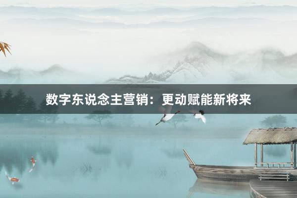 数字东说念主营销：更动赋能新将来