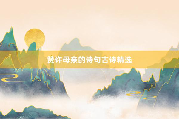 赞许母亲的诗句古诗精选